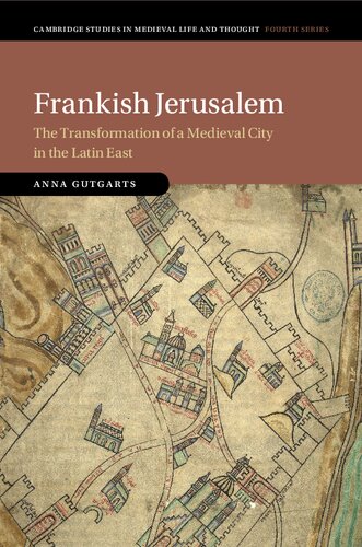 Frankish Jerusalem: The Transformation of a Medieval City in the Latin East (Cambridge Studies in Medieval Life and Thought: Fourth Series)