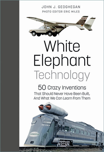 White Elephant Technology - 50 Crazy Inventions That Should Never Have Been Built, And What We Can Learn From Them