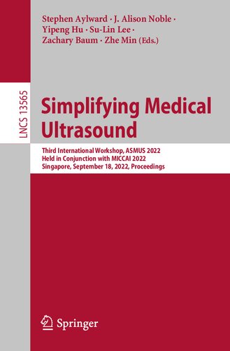 Simplifying Medical Ultrasound: Third International Workshop, ASMUS 2022, Held in Conjunction with MICCAI 2022, Singapore, September 18, 2022, Proceedings (Lecture Notes in Computer Science)