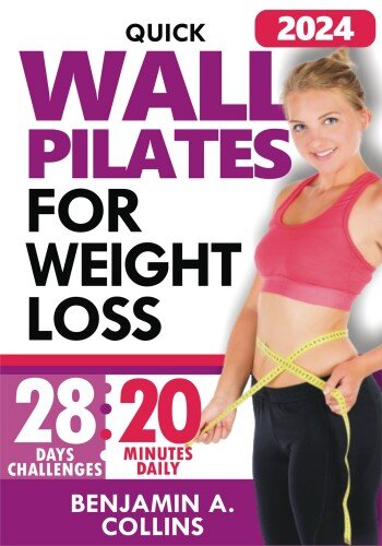 Quick Wall Pilates for Weight Loss: 28 Days of Challenges to Gain Strength and Flexibility in Under 20 Minutes