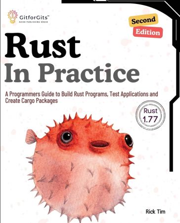 Rust In Practice: A Programmers Guide to Build Rust Programs, Test Applications and Create Cargo Packages, Second Edition