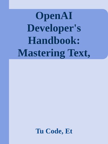 OpenAI Developer's Handbook: Mastering Text, Images and Code Generation using OpenAI APIs for developing intelligent Apps