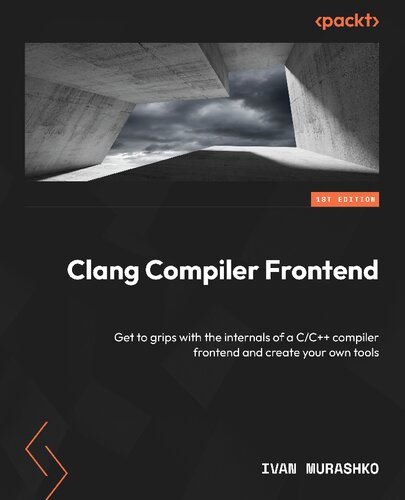 Clang Compiler Frontend: Get to grips with the internals of a C/C++ compiler frontend and create your own tools