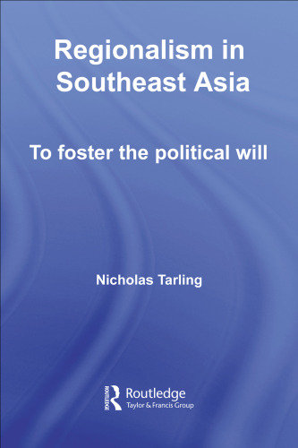 Regionalism in Southeast Asia: To Foster the Political Will (Routledge Studies in the Modern History of Asia)