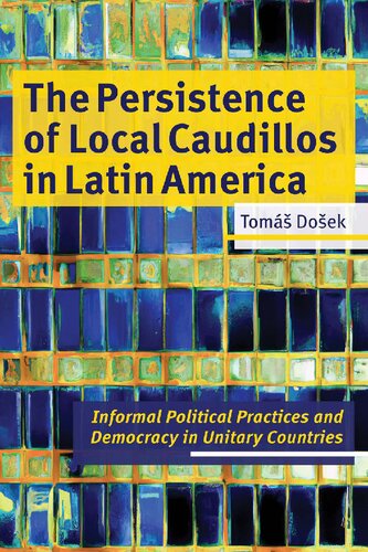 The Persistence of Local Caudillos in Latin American: Informal Political Practices and Democracy in Unitary Countries (Pitt Latin American Series)