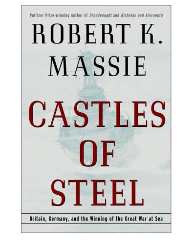 Castles of Steel: Britain, Germany, and the Winning of the Great War at Sea