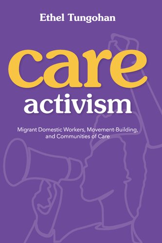 Care Activism: Migrant Domestic Workers, Movement-Building, and Communities of Care (NWSA / UIP First Book Prize)