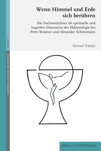 Wenn Himmel und Erde sich berühren: Die Eucharistiefeier als spirituelle und kognitive Dimension der Ekklesiologie bei Peter Brunner und Alexander Schmemann