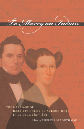 To Marry an Indian: The Marriage of Harriett Gold and Elias Boudinot in Letters, 1823-1839