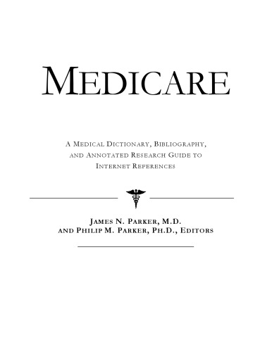 Medicare - A Medical Dictionary, Bibliography, and Annotated Research Guide to Internet References