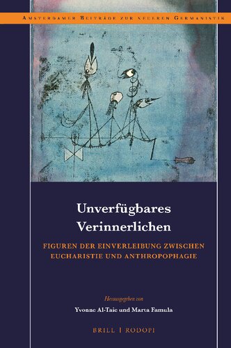 Unverfügbares Verinnerlichen Figuren der Einverleibung zwischen Eucharistie und Anthropophagie (Amsterdamer Beiträge Zur Neueren Germanistik: ... and Cultural Studies, 92) (German Edition)