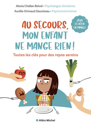 Au secours, mon enfant ne mange rien ! Toutes les clés pour des repas sereins