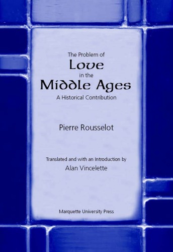 The Problem of Love in the Middle Ages: A Historical Contribution (Marquette Studies in Philosophy, #24.)