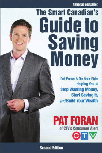 The Smart Canadian's Guide to Saving Money: Pat Foran is On Your Side, Helping You to Stop Wasting Money, Start Saving It, and Build Your Wealth 2 E