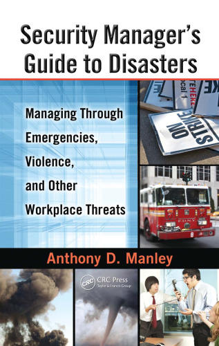 Security Manager's Guide to Disasters: Managing Through Emergencies, Violence, and Other Workplace Threats