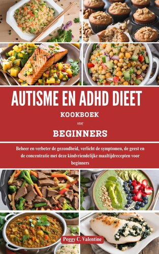 AUTISME EN ADHD DIEET KOOKBOEK VOOR BEGINNERS: Beheer en verbeter de gezondheid, verlicht de symptomen, de geest en de concentratie met deze kindvriendelijke ... voor beginners (Dutch Edition)