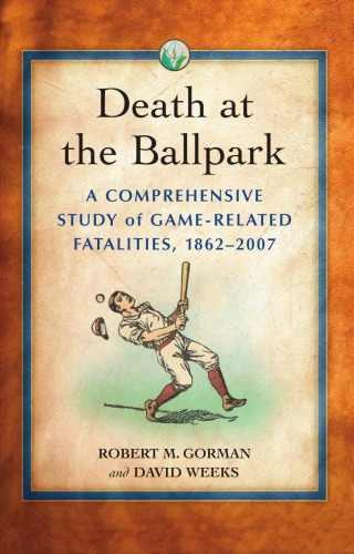 Death at the Ballpark: A Comprehensive Study of Game-Related Fatalities of Players, Other Personnel and Spectators in Amateur and Professional Baseball, 1862-2007