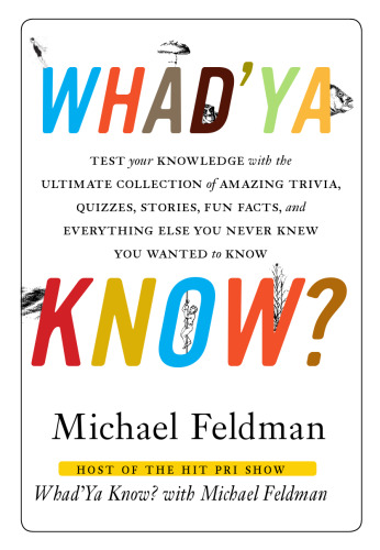 Whad'Ya Know?: Test Your Knowledge with the Ultimate Collection of Amazing Trivia, Quizzes, Stories, Fun Facts, and Everything Else You Never Knew You Wanted to Know