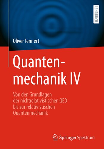 Quantenmechanik IV  - Von den Grundlagen der nichtrelativistischen QED bis zur relativistischen Quantenmechanik