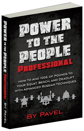 Power to the People Professional: How to Add 100s of Pounds to Your Squat, Bench,and Deadlift with Advanced Russian Techniques