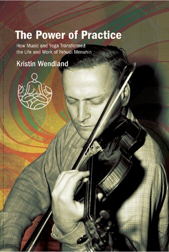 The Power of Practice: How Music and Yoga Transformed the Life and Work of Yehudi Menuhin (Suny Press Open Access)