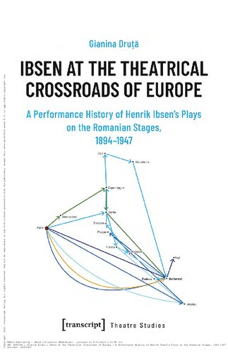 Ibsen at the Theatrical Crossroads of Europe: A Performance History of Henrik Ibsen's Plays on the Romanian Stages, 1894-1947 (Theatre Studies)