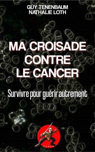 Ma croisade contre le cancer : survivre pour guérir autrement