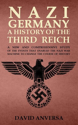 Nazi Germany a History of the Third Reich: A new and comprehensive study of the events that enabled Adolf Hitler and Nazi Germany to change the course of History (World History)