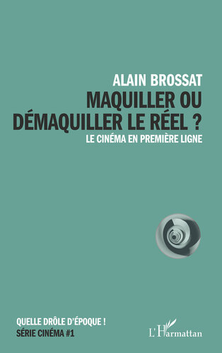 Maquiller Ou Demaquiller Le Reel: Le Cinema en Premiere Ligne