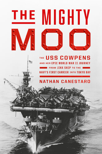 The Mighty Moo - The USS Cowpens and Her Epic World War II Journey from Jinx Ship to the Navy’s First Carrier into Tokyo Bay