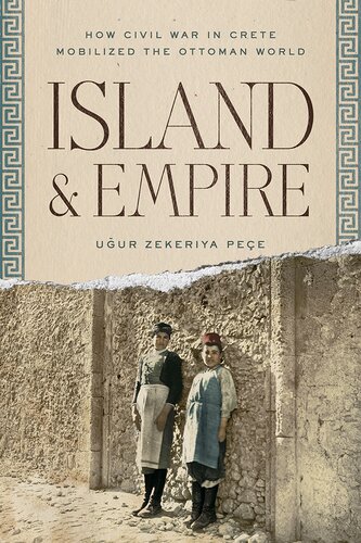 Island and Empire  How Civil War in Crete Mobilized the Ottoman World (Stanford Ottoman World Series Critical Studies in Empire, Nature, and Knowledge)