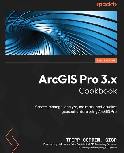 ArcGIS Pro 3.x Cookbook - Second Edition: Create, manage, analyze, maintain, and visualize geospatial data using ArcGIS Pro