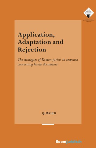 Application, Adaptation and Rejection: The strategies of Roman jurists in responsa concerning Greek documents (385) (E.M. Meijers Instituut Voor Rechtswetenschappelijk Onderzoek)