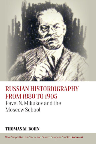 Russian Historiography from 1880 to 1905: Pavel N. Miliukov and the Moscow School (New Perspectives on Central and Eastern European Studies, 6)