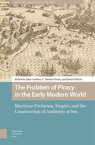 The Problem of Piracy in the Early Modern World: Maritime Predation, Empire, and the Construction of Authority at Sea (Maritime Humanities, 1400-1800)