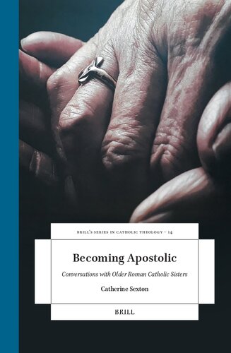 Becoming Apostolic: Conversations with Older Roman Catholic Sisters (Brill's Studies in Catholic Theology, 14)