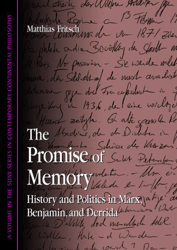 The Promise Of Memory: History And Politics In Marx, Benjamin, And Derrida (S U N Y Series in Contemporary Continental Philosophy)