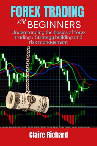 Forex Trading for Beginners: Understanding the basics of forex trading/Strategy building and risk management