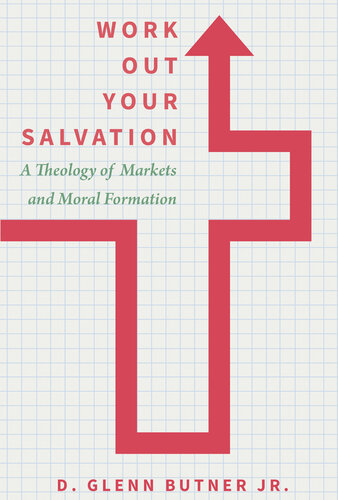 Work Out Your Salvation: A Theology of Markets and Moral Formation