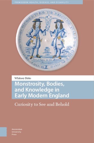 Monstrosity, Bodies, and Knowledge in Early Modern England: Curiosity to See and Behold (Premodern Health, Disease, and Disability)