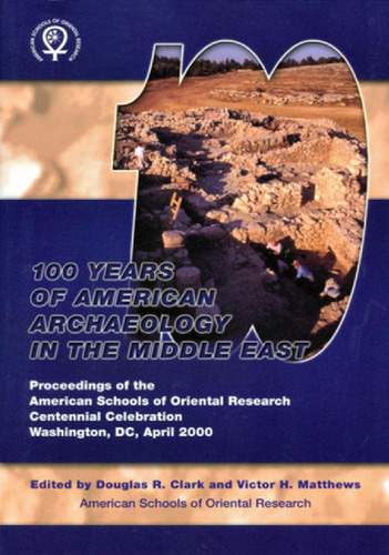 One Hundred Years of American Archaeology in the Middle East: Proceedings of the ASOR Centennial Celebration, Washington, DC, April 2000