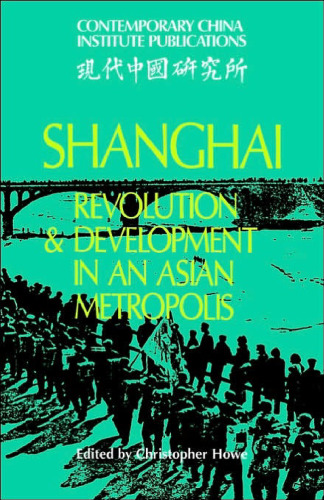 Shanghai: Revolution and Development in an Asian Metropolis (Contemporary China Institute Publications)