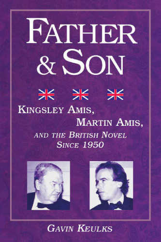 Father and Son: Kingsley Amis, Martin Amis, and the British Novel since 1950