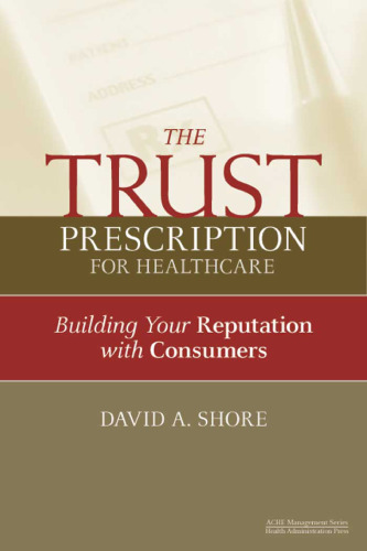 The Trust Prescription for Healthcare: Building Your Reputation with Consumers (Ache Management Series)