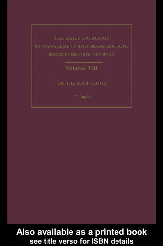 On the Shop Floor: Two Studies of Workshop Organization and Output: Early Sociology of Management and Organizations (The Early Sociology of Management and Organizations)