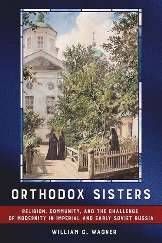 Orthodox Sisters: Religion, Community, and the Challenge of Modernity in Imperial and Early Soviet Russia (NIU Series in Orthodox Christian Studies)