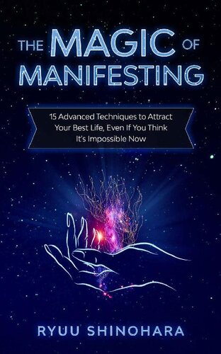 The Magic of Manifesting: 15 Advanced Techniques to Attract Your Best Life, Even if You Think It's Impossible Now