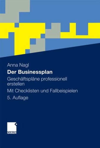 Der Businessplan: Geschaftsplane professionell erstellen. Mit Checklisten und Fallbeispielen 5. Auflage