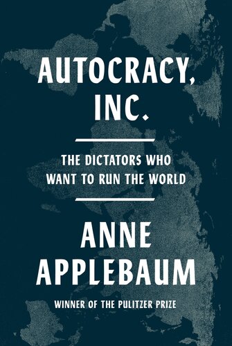 Autocracy, Inc. : The Dictators Who Want to Run the World