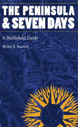 The Peninsula and Seven Days: A Battlefield Guide (This Hallowed Ground: Guides to Civil Wa)